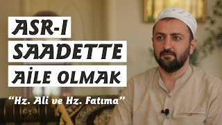 ASR-SAADETTE AİLE OLMAK (Hz. Ali ve Hz. Fatıma Kıssası)