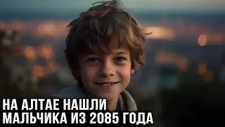 На Алтае нашли мальчика из 2085 года - путешественника из прошлого