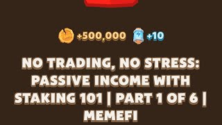 NO TRADING, NO STRESS: PASSIVE INCOME WITH STAKING 101 | PART 1 OF 6 | MEMEFI | MEMEFI VIDEO CODE