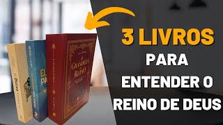 3 LIVROS PARA ENTENDER O REINO DE DEUS!