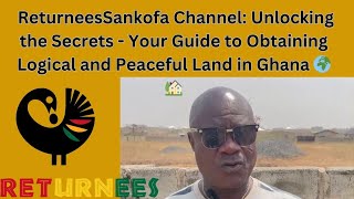 Returnees Channel Unlocking the Secrets - Your Guide to Obtaining Logical & Peaceful Land in Ghana