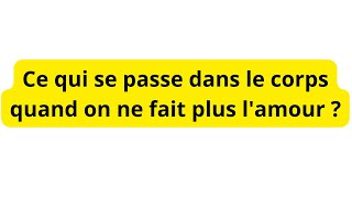 Ce qui se passe dans le corps quand on ne fait plus l'amour ?