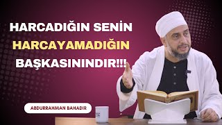 Harcadığın senin harcayamadığın başkasınındır