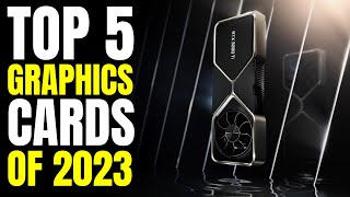 The Ultimate Graphics Cards for 2023: Top 5 Picks for High-Performance