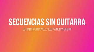 Secuencia sin Guitarra  / Lo haras otra vez / Elevation Worship