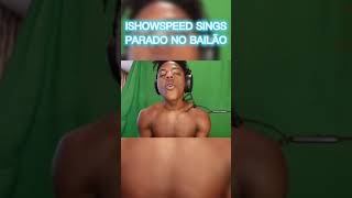 ISHOWSPEED  SINGS PARADO NO BAILÃO