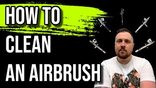 How to Clean an Airbrush | Airbrushing 101