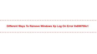 Different ways to Remove Windows Xp Log On Error 0x800700c1