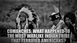 Comanches: what happened to the most warlike Indian tribe that terrified Americans?