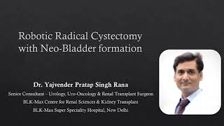 Robotic Radical Cystectomy with Neo-Bladder formation by Dr Y P S Rana, Urologist, BLK-Max Hospital