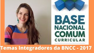 Quais são os temas integradores da nova BNCC - 2017