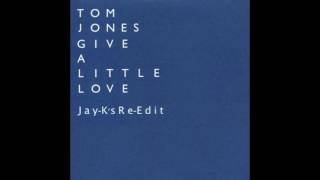 TOM JONES - Give A Little Love (Jay-K's Re-Edit)