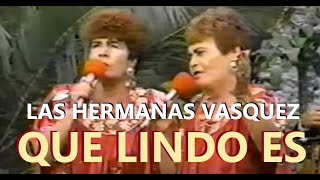 LAS HERMNAS VASQUEZ - QUE LINDO ES