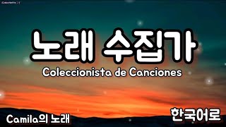 (노래 수집가) - 한국어 자막 (Coleccionista de canciones) (에스페인어로 노래) (Songs collector) [Camila의 노래]