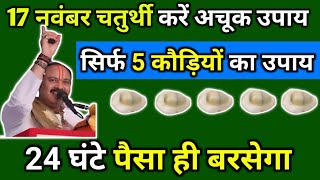 17 नवंबर चतुर्थी करें अचूक उपाय, सिर्फ 5 कौड़ियों का उपाय, 24 घंटे पैसा ही बरसेगा #pradeepmishra