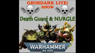 Grimdark Live! Warhammer Show – WARHAMMER 40K – Death Guard & Nurgle.  202100707.