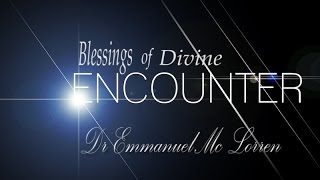 Blessings of a Divine Encounter (Part 2) Dr Emmanuel Mc Lorren