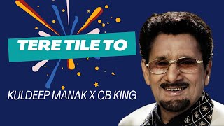 Tere Tile To - KULDEEP MANAK X CB KING | New Punjabi Songs 2023 | OLD Punjabi Songs