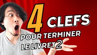 4 CLEFS pour TERMINER son LIVRET 2