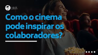 COMO O CINEMA PODE INSPIRAR OS COLABORADORES