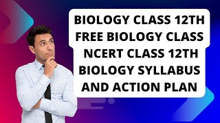 BIOLOGY CLASS 12TH | FREE BIOLOGY CLASS | NCERT CLASS 12TH BIOLOGY SYLLABUS AND ACTION PLAN