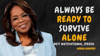 PEOPLE SUDDENLY CHANGE, BE READY TO SURVIVE ALONE - OPRAH WINFREY MOTIVATION