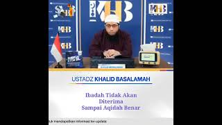 Ibadah tidak akan diterima sampai aqidah benar, Ustadz Khalid Basalamah