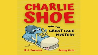 Charlie Shoe and the Great Lace Mystery: Learn How To Tie Your Shoelaces by R.J. Furness