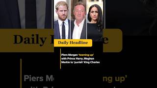 Piers Morgan ‘teaming up’ with Prince Harry, Meghan Markle to ‘punish’ King Charles #shorts #viral