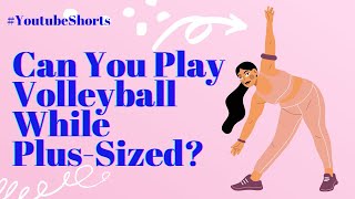 Can You Play Volleyball While PLUS SIZED?