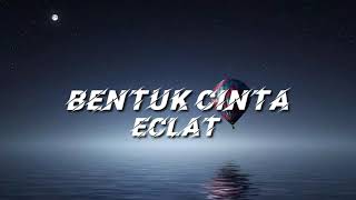 Eclat - Bentuk Cinta (Lyrics)