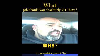 What job should you absolutely NOT HAVE, and why? Maybe you already know you shouldn't, or..maybe