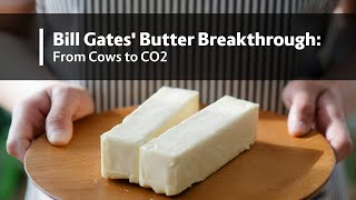 Bill Gates' Butter Breakthrough: From Cows to CO2