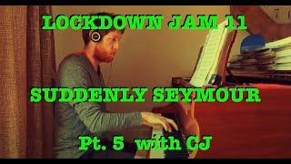 Lockdown Jam - Suddenly Seymour Pt. 5 (AJ+MG+SG+CG+CJ)