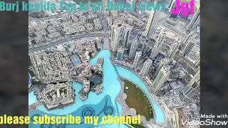 Burj khalifa Top to all view  Dubai view