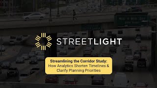 Streamlining the Corridor Study: How Analytics Shorten Timelines & Clarify Planning Priorities