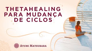 A importância do Thetahealing para mudança de ciclos