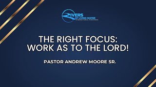 The Right Focus: Work as to the Lord! | Pastor Andrew Moore Sr.