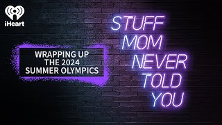 Wrapping Up the 2024 Summer Olympics | STUFF MOM NEVER TOLD YOU