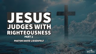 Jesus Judges with Righteousness -Part 2 | Feast of Tabernacles Day 4 | David Liesenfelt-2024-10-20