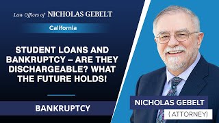 Student Loans And Bankruptcy – Are They Dischargeable? What The Future Holds! | Nicholas Gebelt - CA