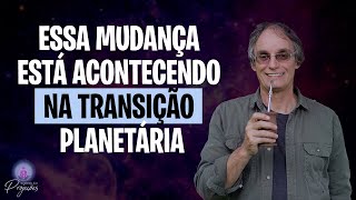 ESSA MUDANÇA ESTÁ ACONTECENDO NA TRANSIÇÃO PLANETÁRIA | @academiadasprojecoes