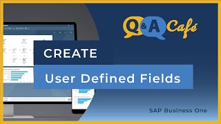 Q&A Café: Creating User Defined Fields in SAP Business One