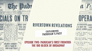 Rivertown Revelations—Exploring Paducah's Past / Paducah's First Frontier: The 100 Block of Broadway