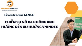 CHIẾN SỰ NỔ RA KHÔNG ẢNH HƯỞNG NHIỀU ĐẾN XU HƯỚNG THỊ TRƯỜNG