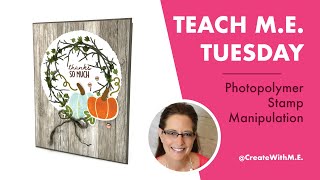 Photopolymer Stamp Manipulation along with some basic How To's Teach M.E Tuesday September 19, 2023