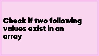 Check if two following values exist in an array  (1 answer)