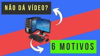 6 MOTIVOS para o PC não dá vídeo (RESOLVIDO!!)