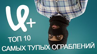 ТОП 10 САМЫХ ТУПЫХ ОГРАБЛЕНИЙ