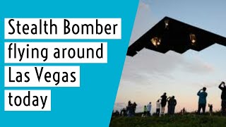 Stealth Bomber flying around Las Vegas today | Stealth Bomber